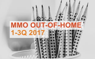 MMO OUT-OF-HOME
1-3Q 2017
 