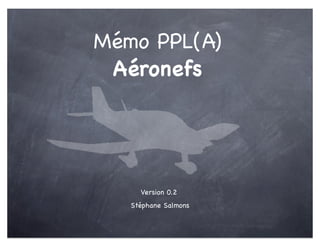 Mémo PPL(A)
 Aéronefs




     Version 0.2
   Stéphane Salmons
 