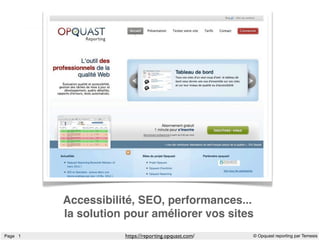 Accessibilité, SEO, performances...
         la solution pour améliorer vos sites
Page 1              https://reporting.opquast.com/   © Opquast reporting par Temesis
 
