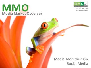 MMO 
Media Market Observer 
Media Monitoring & 
Social Media 
Wir lassen SIE nicht mehr aus den Augen!  