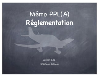 Stéphane Salmons
Version 0.92
Mémo PPL(A)
Réglementation
 