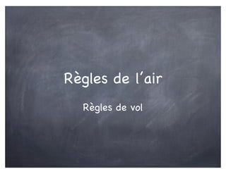 Règles de l’air
Règles de vol
 