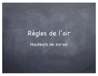 Règles de l’air
Hauteurs de survol
 
