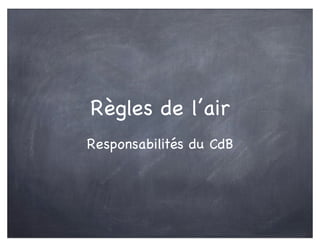 Règles de l’air
Responsabilités du CdB
 