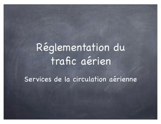 Réglementation du
traﬁc aérien
Services de la circulation aérienne
 