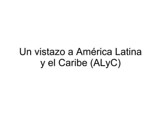 Un vistazo a América Latina y el Caribe (ALyC) 