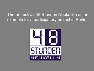 The art festival 48 Stunden Neukoelln as an
example for a participatory project in Berlin

 