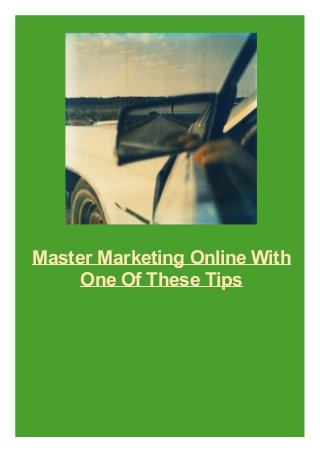 Master Marketing Online With
One Of These Tips
 