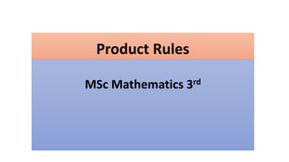Product Rules
MSc Mathematics 3rd
 