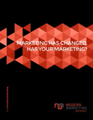 ModernMarketingPartners.com
MARKETING HAS CHANGED.
HAS YOUR MARKETING?
 