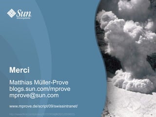 Merci
Matthias Müller-Prove
blogs.sun.com/mprove
mprove@sun.com
www.mprove.de/script/09/swissintranet/
  35
http://www.fickr.com/photos/50737459@N00/120934055   45
 