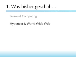 1. Was bisher geschah…
Personal Computing
Hypertext & World Wide Web

 