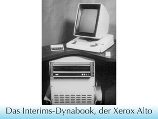 Das Interims-Dynabook, der Xerox Alto

 