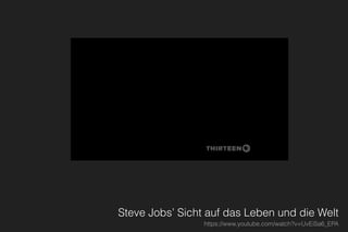 Steve Jobs’ Sicht auf das Leben und die Welt
https://www.youtube.com/watch?v=UvEiSa6_EPA
 