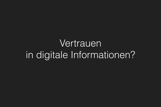 Vertrauen
in digitale Informationen?
 