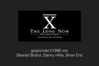 gegründet 01996 von
Stewart Brand, Danny Hillis, Brian Eno
 