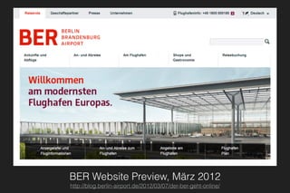 BER Website Preview, März 2012
http://blog.berlin-airport.de/2012/03/07/der-ber-geht-online/
 