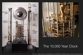 The 10,000 Year Clock
Photos: http://www.futurefeeder.com/2005/10/10000-year-clock-the-long-now/
 