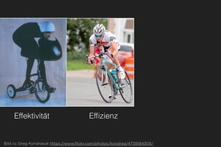 Effektivität Efﬁzienz
Bild cc Greg Kondrasuk https://www.flickr.com/photos/kondrag/4739184305/
 