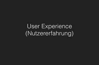 User Experience
(Nutzererfahrung)
 