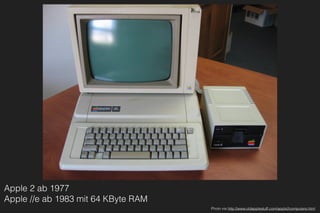 Apple 2 ab 1977 
Apple //e ab 1983 mit 64 KByte RAM
Photo via http://www.oldapplestuff.com/apple2computers.html
 