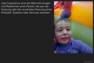 User Experience sind die Wahrnehmungen
und Reaktionen einer Person, die aus der
Nutzung oder der erwarteten Nutzung eines
Produkts, Systems oder Services resultiert.
GoPro Commercial
 