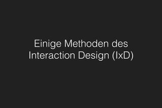 Einige Methoden des
Interaction Design (IxD)
 