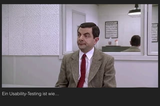Ein Usability-Testing ist wie…
 