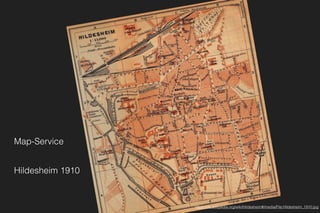 Map-Service
Hildesheim 1910
https://de.wikipedia.org/wiki/Hildesheim#/media/File:Hildesheim_1910.jpg
 