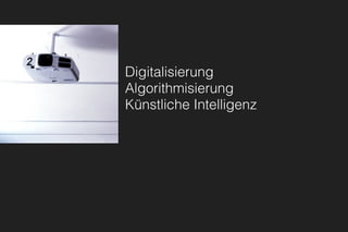 Digitalisierung
Algorithmisierung
Künstliche Intelligenz
 