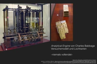 Analytical Engine von Charles Babbage 
Versuchsmodell und Lochkarten 
 
–niemals vollendet–
https://en.wikipedia.org/wiki/Analytical_Engine
photo cc by Bruno Barral https://commons.wikimedia.org/wiki/File:AnalyticalMachine_Babbage_London.jpg
photo cc by Karoly Lorentey https://commons.wikimedia.org/wiki/File:PunchedCardsAnalyticalEngine.jpg
 