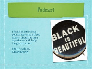 Podcast

I found an interesting
podcast featuring 4 black
women discussing their
experiences with body
image and culture.
http://tmblr.co/
Z3o4Kqwee9ly

 
