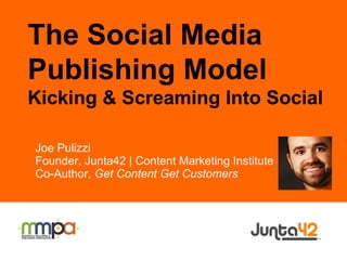 Joe Pulizzi Founder, Junta42 | Content Marketing Institute Co-Author,  Get Content Get Customers The Social Media Publishing Model  Kicking & Screaming Into Social 