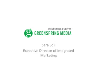 Sara	
  Soli	
  
Execu-ve	
  Director	
  of	
  Integrated	
  
Marke-ng	
  
	
  
 