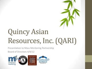 Quincy Asian
Resources, Inc. (QARI)
Presentation to Mass Mentoring Partnership
Board of Directors 4/4/12
 