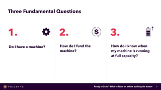 Ready to Scale? What to focus on before pushing the button
Three Fundamental Questions
3
Do I have a machine?
1.
How do I ...