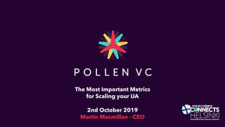The Most Important Metrics
for Scaling your UA
2nd October 2019
Martin Macmillan - CEO
 