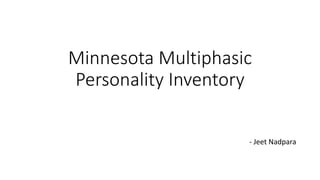 Minnesota Multiphasic
Personality Inventory
- Jeet Nadpara
 