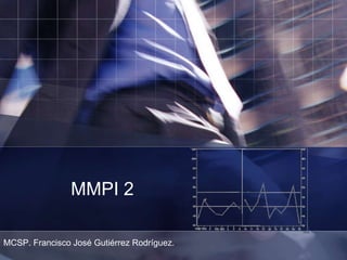 MMPI 2
MCSP. Francisco José Gutiérrez Rodríguez.
 