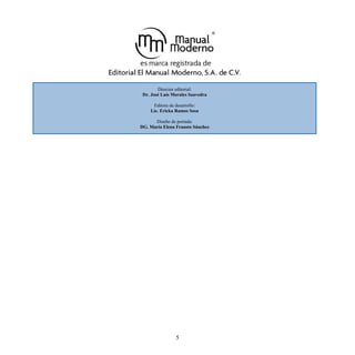 Director editorial:
Dr. José Luis Morales Saavedra
Editora de desarrollo:
Lic. Ericka Ramos Sosa
Diseño de portada:
DG. María Elena Frausto Sánchez
5
 