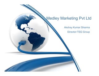 Medley Marketing Pvt Ltd

         Akshay Kumar Sharma
           Director-TSG Group
 