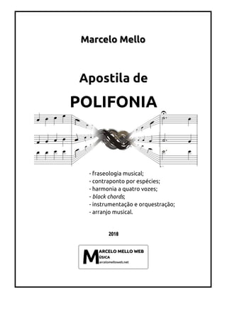 Marcelo Mello
Apostila de
POLIFONIA
- fraseologia musical;
- contraponto por espécies;
- harmonia a quatro vozes;
- block chords;
- instrumentação e orquestração;
- arranjo musical.
 