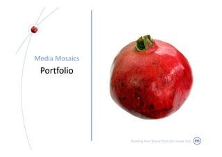 Media Mosaics
 Portfolio




                Building Your Brand from the Inside Out
 