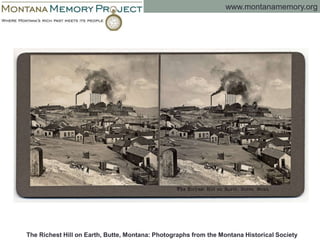 The Richest Hill on Earth, Butte, Montana: Photographs from the Montana Historical Society
www.montanamemory.org
 