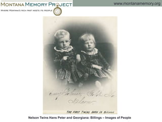 www.montanamemory.org
Nelson Twins Hans Peter and Georgiana: Billings – Images of People
 