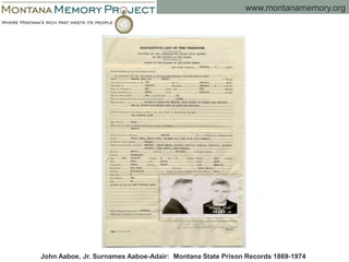 www.montanamemory.org
John Aaboe, Jr. Surnames Aaboe-Adair: Montana State Prison Records 1869-1974
 