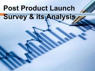 Post Product Launch
Survey & its Analysis
 