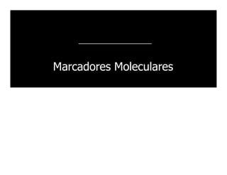 Marcadores Moleculares
Departamento de Fisiología, Biología Molecular y Celular
Facultad de Ciencias Exactas y Naturales
Universidad de Buenos Aires
 