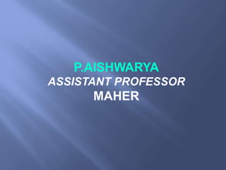 P.AISHWARYA
ASSISTANT PROFESSOR
MAHER
 