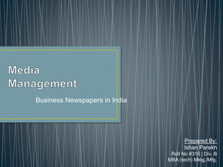 Business Newspapers in India
Prepared By:
Ishan Parekh
Roll No #315 | Div. B
MBA (tech) Mktg./Mfg.
 